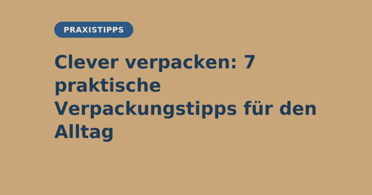 Clever verpacken: 7 praktische Verpackungstipps für den Alltag - Clever verpacken: 7 praktische Verpackungstipps für den Alltag | elb-verpackungen