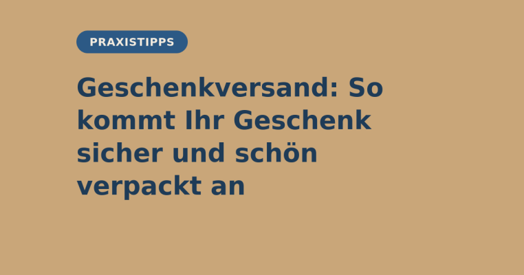 Geschenkversand: So kommt Ihr Geschenk sicher und schön verpackt an - Geschenkversand: So kommt Ihr Geschenk sicher und schön verpackt an | elb-verpackungen