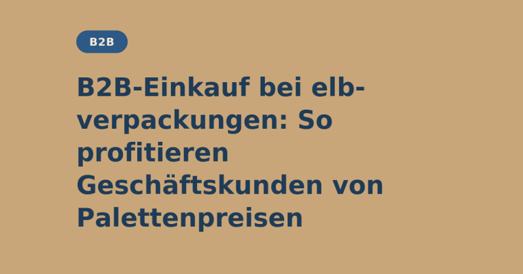 B2B-Einkauf bei elb-verpackungen: So profitieren Geschäftskunden von Palettenpreisen - B2B-Einkauf bei elb-verpackungen: So profitieren Geschäftskunden von Palettenpreisen | elb-verpackungen
