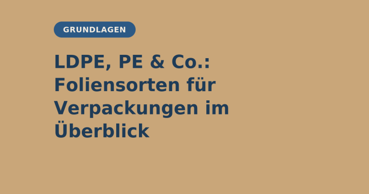 LDPE, PE &amp; Co.: Foliensorten für Verpackungen im Überblick - LDPE, PE &amp; Co.: Foliensorten für Verpackungen im Überblick | elb-verpackungen