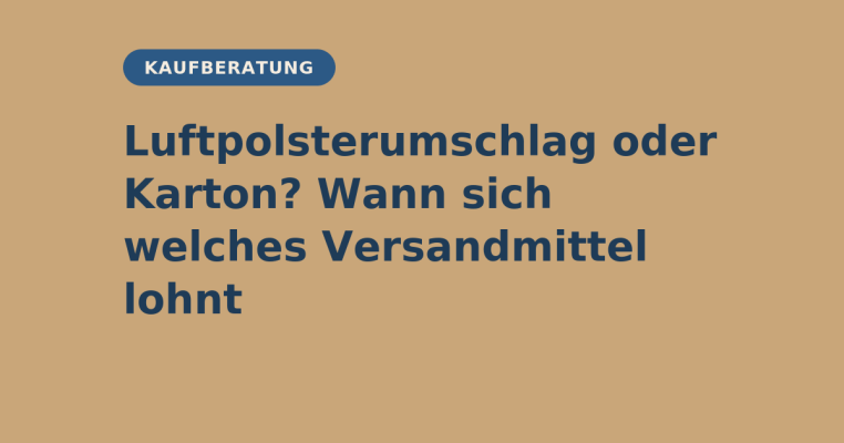 Luftpolsterumschlag oder Karton? Wann sich welches Versandmittel lohnt - Luftpolsterumschlag oder Karton? Wann sich welches Versandmittel lohnt | elb-verpackungen